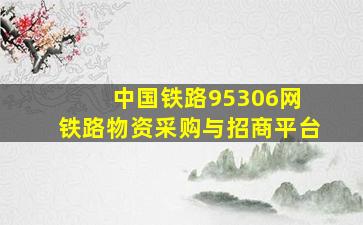 中国铁路95306网 铁路物资采购与招商平台